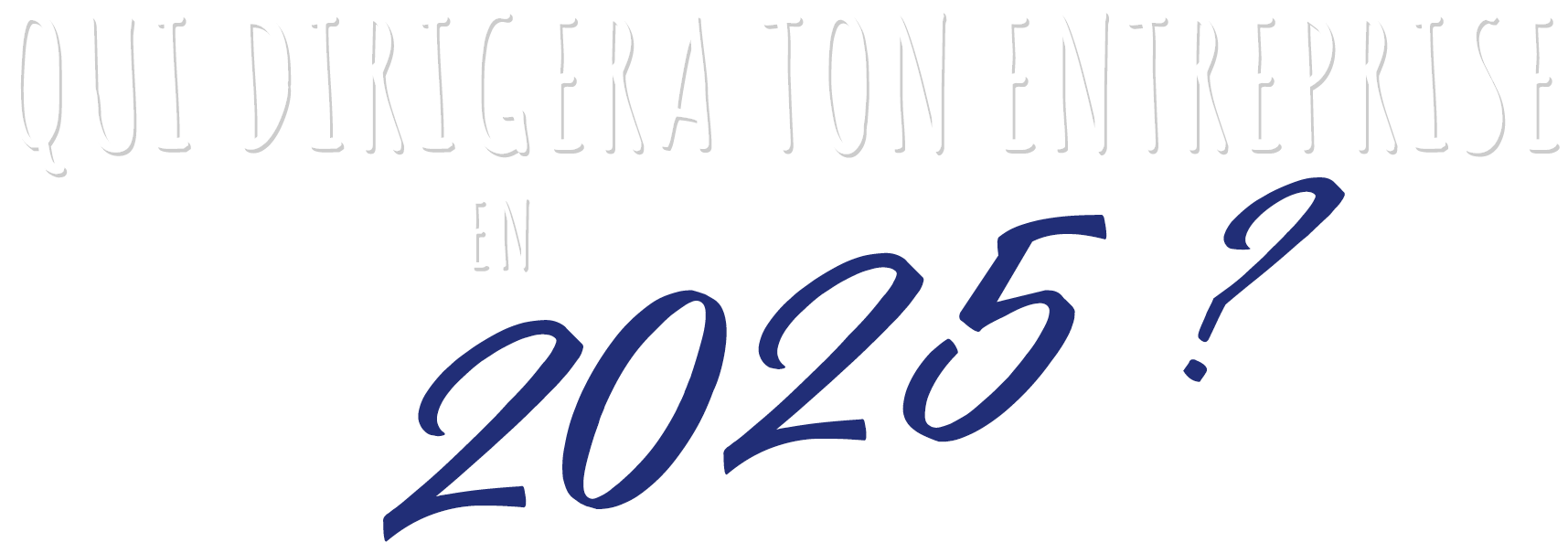 Qui dirigera ton entreprise en 2025 ?